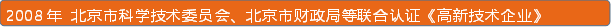 2008年 北京市科学技术委员会、北京市财政局等联合认证《高新技术企业》