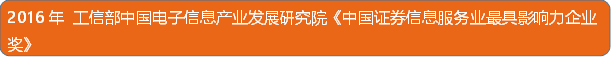 2016年 工信部中国电子信息产业发展研究院《中国证券信息服务业最具影响力企业奖》